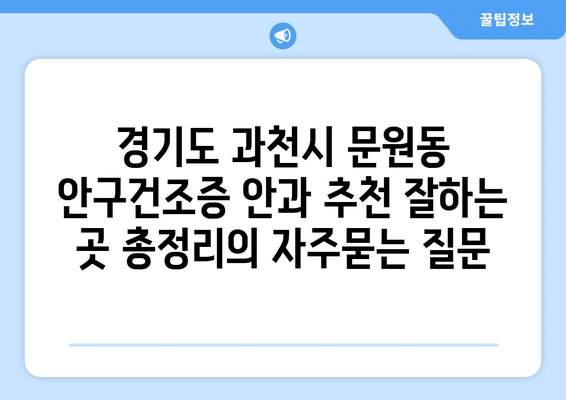 경기도 과천시 문원동 안구건조증 안과 추천 잘하는 곳 총정리