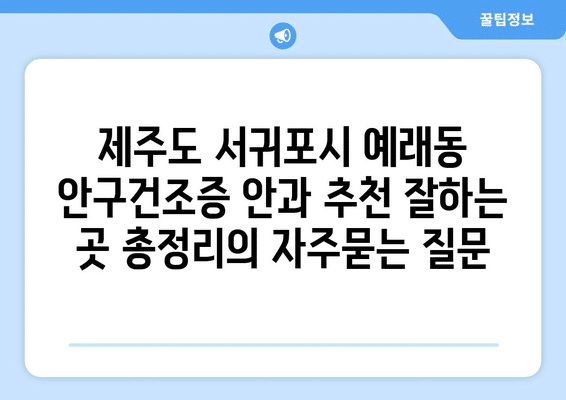 제주도 서귀포시 예래동 안구건조증 안과 추천 잘하는 곳 총정리