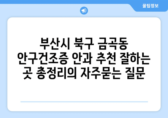 부산시 북구 금곡동 안구건조증 안과 추천 잘하는 곳 총정리