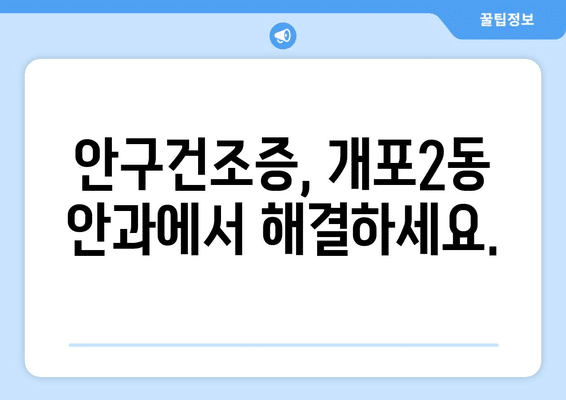 서울시 강남구 개포2동 안구건조증 안과 추천 잘하는 곳 총정리