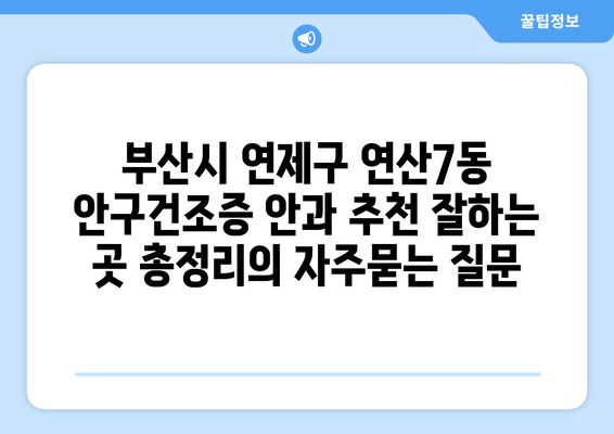 부산시 연제구 연산7동 안구건조증 안과 추천 잘하는 곳 총정리