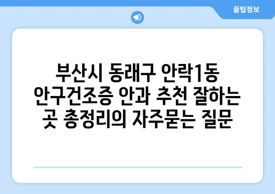 부산시 동래구 안락1동 안구건조증 안과 추천 잘하는 곳 총정리
