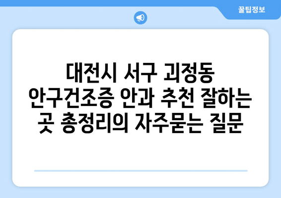 대전시 서구 괴정동 안구건조증 안과 추천 잘하는 곳 총정리