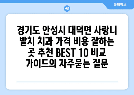경기도 안성시 대덕면 사랑니 발치 치과 가격 비용 잘하는 곳 추천 BEST 10 비교 가이드