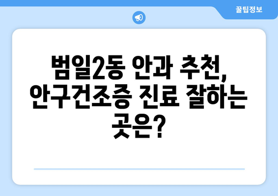 부산시 동구 범일2동 안구건조증 안과 추천 잘하는 곳 총정리