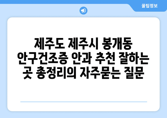 제주도 제주시 봉개동 안구건조증 안과 추천 잘하는 곳 총정리