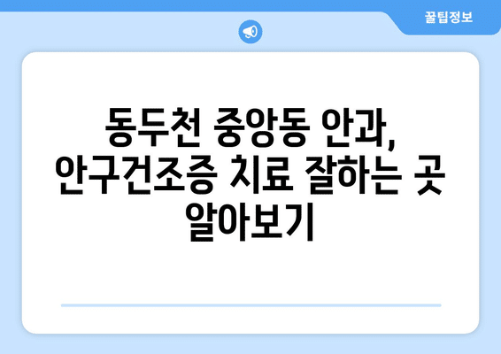 경기도 동두천시 중앙동 안구건조증 안과 추천 잘하는 곳 총정리