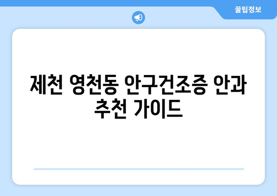 충청북도 제천시 영천동 안구건조증 안과 추천 잘하는 곳 총정리