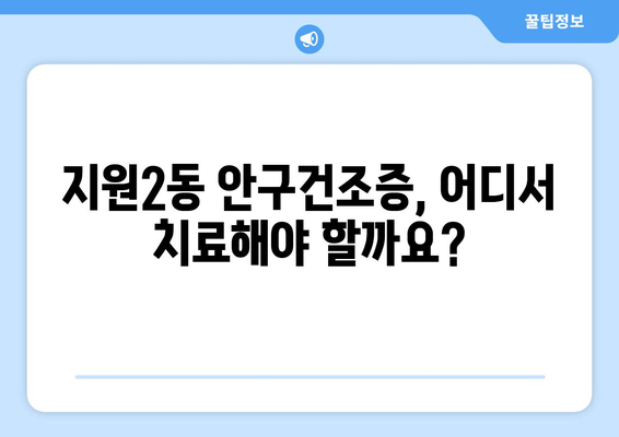 광주시 동구 지원2동 안구건조증 안과 추천 잘하는 곳 총정리