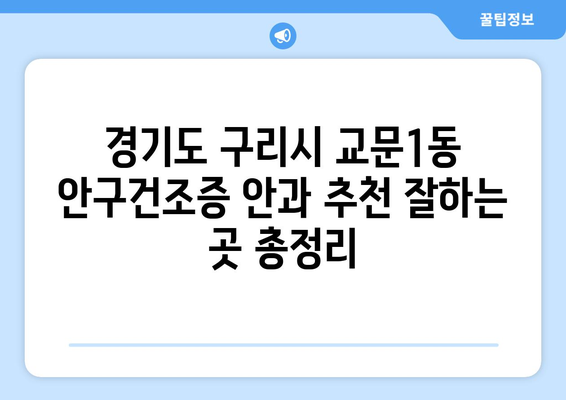 경기도 구리시 교문1동 안구건조증 안과 추천 잘하는 곳 총정리