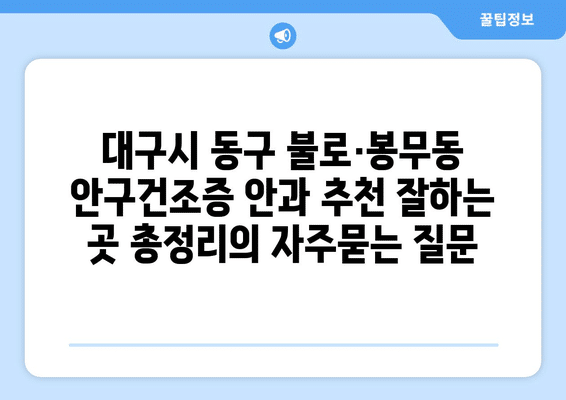 대구시 동구 불로·봉무동 안구건조증 안과 추천 잘하는 곳 총정리