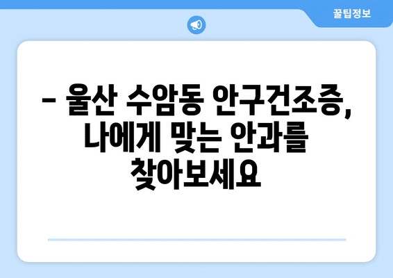 울산시 남구 수암동 안구건조증 안과 추천 잘하는 곳 총정리
