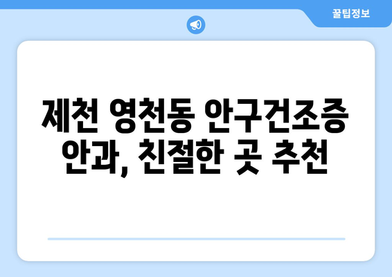 충청북도 제천시 영천동 안구건조증 안과 추천 잘하는 곳 총정리