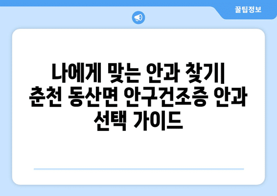강원도 춘천시 동산면 안구건조증 안과 추천 잘하는 곳 총정리