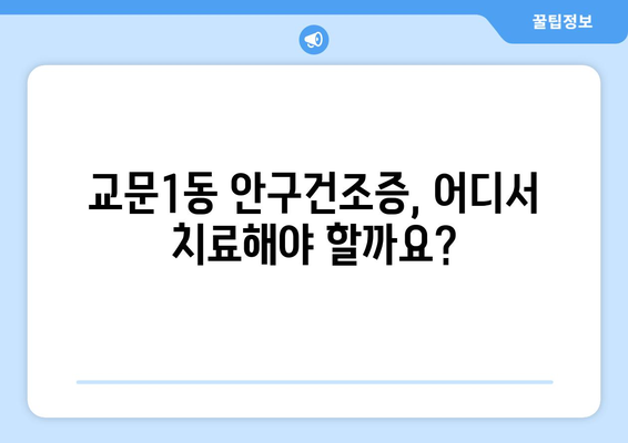 경기도 구리시 교문1동 안구건조증 안과 추천 잘하는 곳 총정리