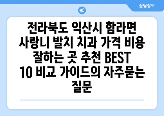 전라북도 익산시 함라면 사랑니 발치 치과 가격 비용 잘하는 곳 추천 BEST 10 비교 가이드