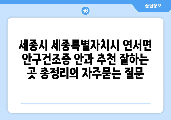 세종시 세종특별자치시 연서면 안구건조증 안과 추천 잘하는 곳 총정리