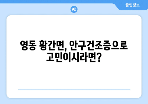 충청북도 영동군 황간면 안구건조증 안과 추천 잘하는 곳 총정리