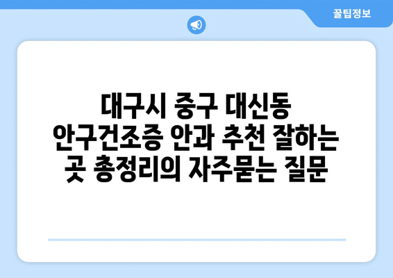 대구시 중구 대신동 안구건조증 안과 추천 잘하는 곳 총정리