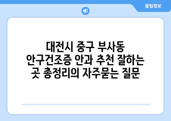대전시 중구 부사동 안구건조증 안과 추천 잘하는 곳 총정리