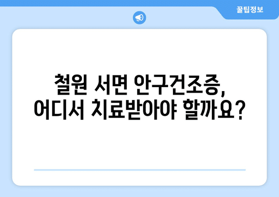 강원도 철원군 서면 안구건조증 안과 추천 잘하는 곳 총정리