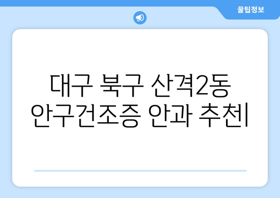 대구시 북구 산격2동 안구건조증 안과 추천 잘하는 곳 총정리