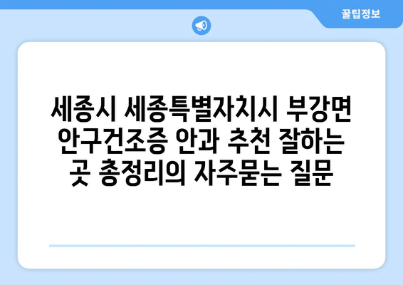 세종시 세종특별자치시 부강면 안구건조증 안과 추천 잘하는 곳 총정리