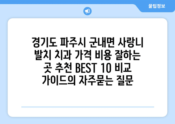 경기도 파주시 군내면 사랑니 발치 치과 가격 비용 잘하는 곳 추천 BEST 10 비교 가이드
