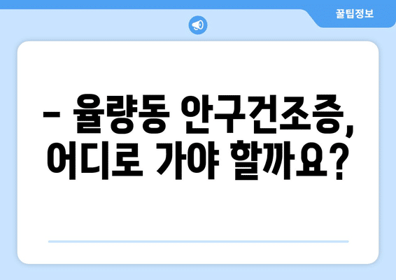 충청북도 청주시 청원구 율량동 안구건조증 안과 추천 잘하는 곳 총정리
