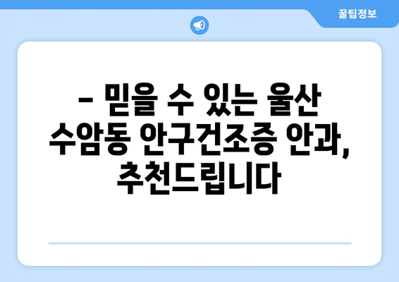 울산시 남구 수암동 안구건조증 안과 추천 잘하는 곳 총정리