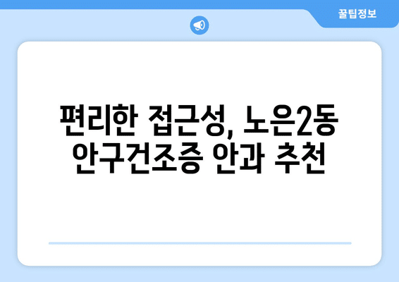 대전시 유성구 노은2동 안구건조증 안과 추천 잘하는 곳 총정리
