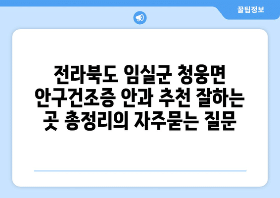 전라북도 임실군 청웅면 안구건조증 안과 추천 잘하는 곳 총정리