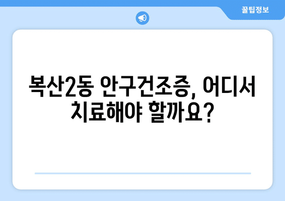 울산시 중구 복산2동 안구건조증 안과 추천 잘하는 곳 총정리