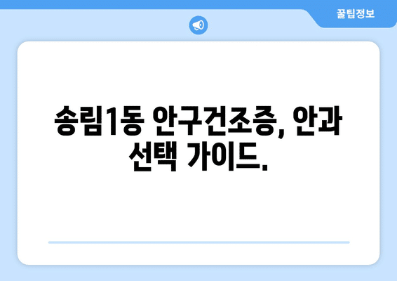 인천시 동구 송림1동 안구건조증 안과 추천 잘하는 곳 총정리