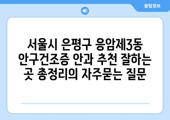 서울시 은평구 응암제3동 안구건조증 안과 추천 잘하는 곳 총정리
