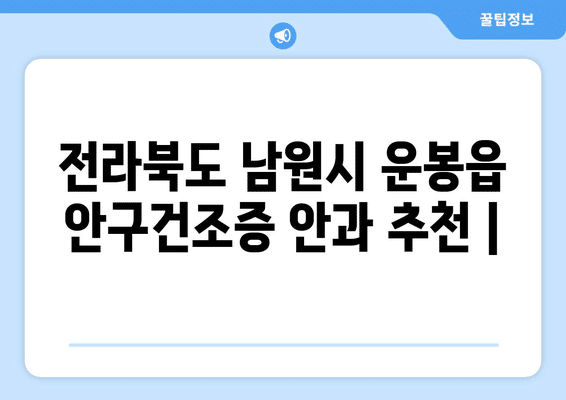 전라북도 남원시 운봉읍 안구건조증 안과 추천 잘하는 곳 총정리