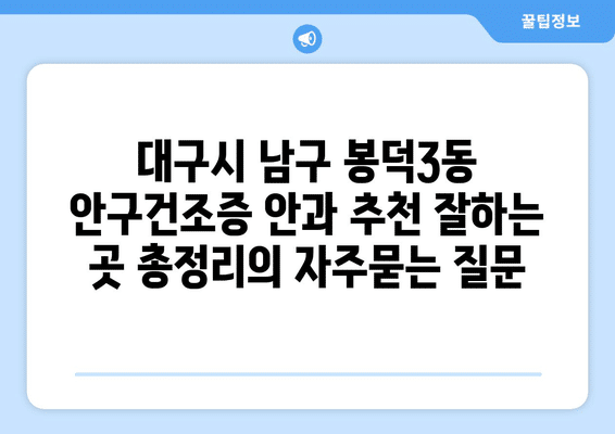대구시 남구 봉덕3동 안구건조증 안과 추천 잘하는 곳 총정리