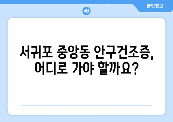 제주도 서귀포시 중앙동 안구건조증 안과 추천 잘하는 곳 총정리