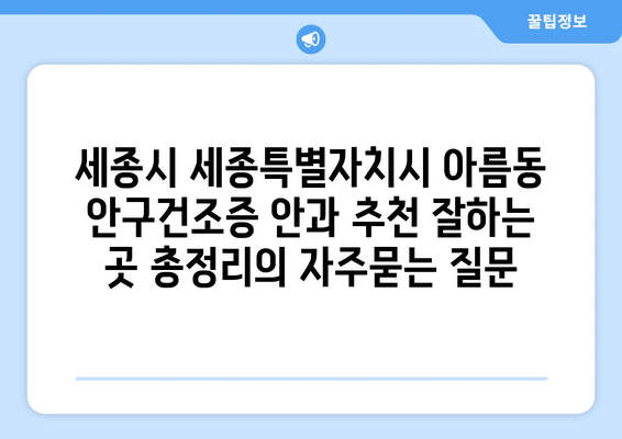 세종시 세종특별자치시 아름동 안구건조증 안과 추천 잘하는 곳 총정리